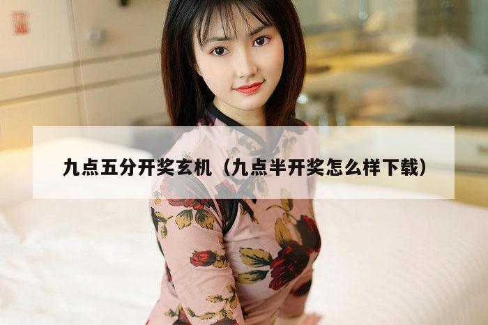 九点五分开奖玄机（九点半开奖怎么样下载）